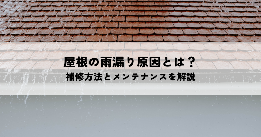 屋根の雨漏り原因とは？瓦・トタン屋根の補修方法とメンテナンスを解説