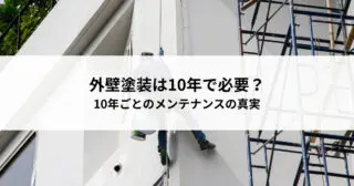 外壁塗装は本当に10年で必要？10年ごとのメンテナンスの真実