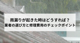 雨漏りが起きた時はどうすれば？業者の選び方と修理費用のチェックポイント