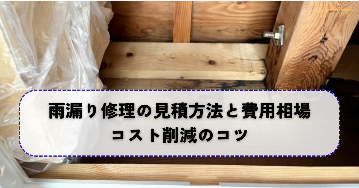 雨漏り修理の見積もり方法と費用相場｜コスト削減のコツ