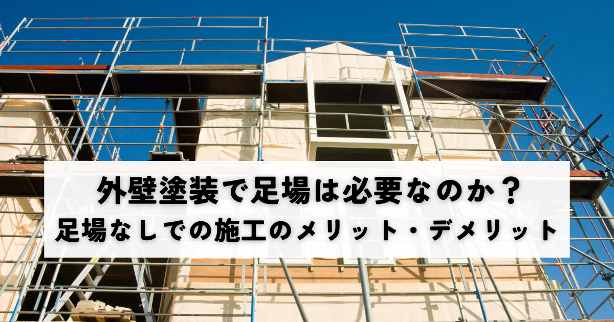 外壁塗装で足場は必要なのか？足場なしでの施工のメリットとデメリットを解説