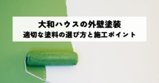 大和ハウスの外壁塗装｜適切な塗料の選び方と施工ポイント