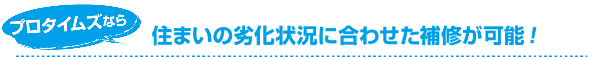 住まいの劣化状況に合わせた補修が可能!